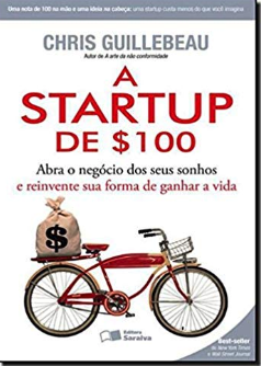 A Startup de $100. Abra o Negocio dos Seus Sonhos e Reinvente Sua Forma de Ganhar a Vida - Chris Guillebeau