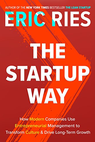 Startup Way - How Modern Companies Use Entrepreneurial Management to Transform Culture and Drive Long-Term Growth