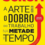 A arte de fazer o dobro do trabalho na metade do tempo - Jeff Sutherland