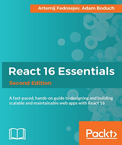 React 16 Essentials - Second Edition: A fast-paced, hands-on guide to designing and building scalable and 
              maintainable web apps with React 16 - Artemij Fedosejev, Adam Boduch