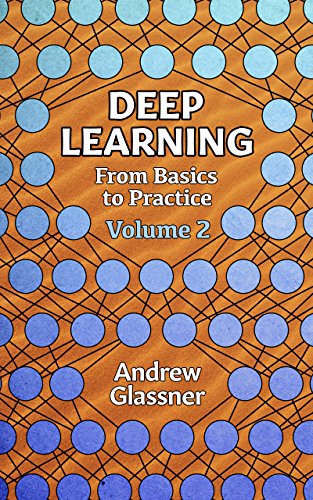 Deep Learning, Vol. 2: From Basics to Practice - Andrew Glassner