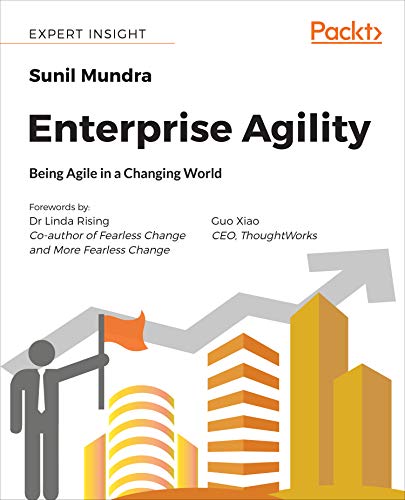 Enterprise Agility: Being Agile in a Changing World - Sunil Mundra, Dr Linda Rising