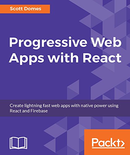 Progressive Web Apps with React: Create lightning fast web apps with native power using React and Firebase - Scott Domes