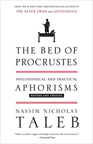 The Bed of Procrustes: Philosophical and Practical Aphorisms - Nassim Nicholas Taleb