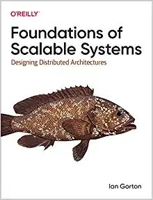 Foundations of Scalable Systems: Designing Distributed Architectures - Ian Gorton