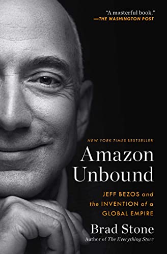 Amazon Unbounded: Jeff Bezos and the Invention of a Global Empire - Brad Stone