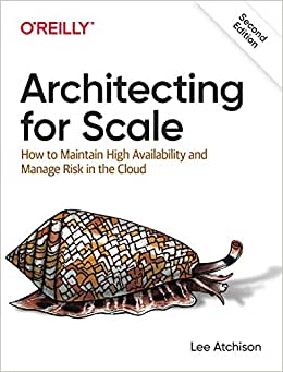 Architecting for Scale: How to Maintain High Availability and Manage Risk in the Cloud - Lee Atchison