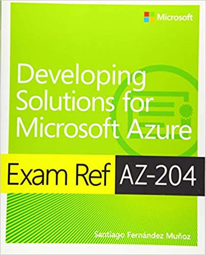 Exam Ref AZ-204 Developing Solutions for Microsoft Azure - Santiago Munoz