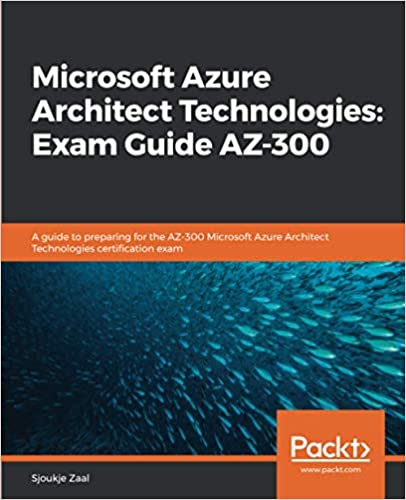 Microsoft Azure Architect Technologies Exam Guide AZ-300 - Sjoukje Zaal