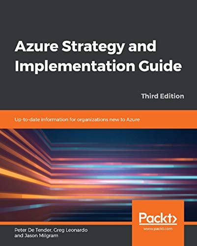 Azure Strategy and Implementation Guide: Up-to-date information for organizations new to Azure - Peter De Tender, Greg Leonardo, Jason Milgram