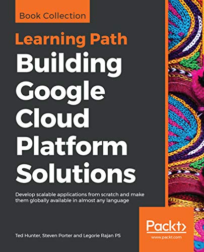 Building Google Cloud Platform Solutions - Ted Hunter, Steven Porter, Legorie Rajan PS