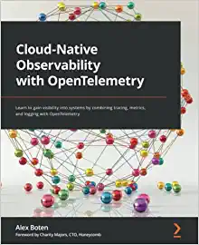 Cloud-Native Observability with OpenTelemetry: Learn to gain visibility into systems 
              by combining tracing, metrics, and logging with OpenTelemetry - Alex Boten, Charity Majors