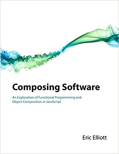 Composing Software: An Exploration of Functional Programming and Object Composition in JavaScript - Eric Elliot