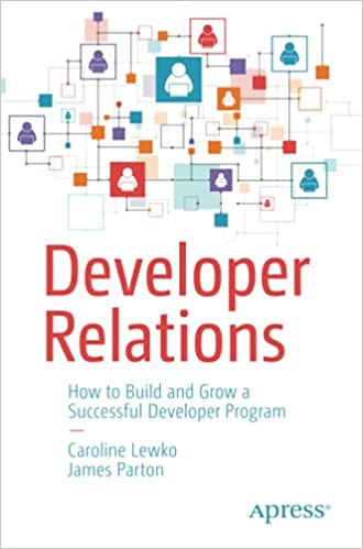 Developer Relations: How to Build and Grow a Successful Developer Program - Caroline Lewko