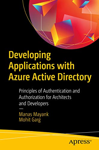 Developing Applications with Azure Active Directory: Principles of Authentication and Authorization for Architects and Developers - Manas Mayank, Mohit Garg