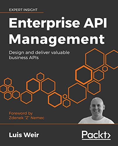 Enterprise API Management: Design and deliver valuable business APIs - Luis Weir, Zdenek Z Nemec