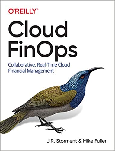 Cloud FinOps: Collaborative, Real-Time Cloud Financial Management - J. R. Storment, Mike Fuller