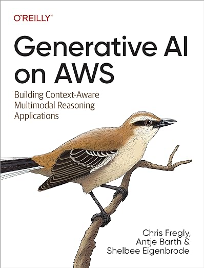 Generative AI on Aws: Building Context-Aware Multimodal Reasoning Applications - Chris Fregly, Antje Barth, Shelbee Eigenbrode