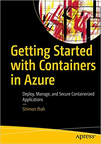 Getting Started with Containers in Azure: Deploy, Manage, and Secure Containerized Applications - Shimon Ifrah