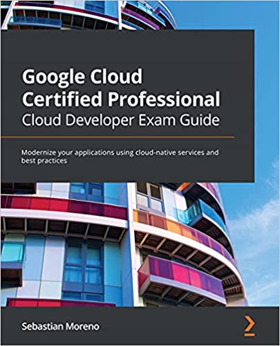 Google Cloud Certified Professional Cloud Developer Exam Guide: Modernize your applications using cloud-native services and best practices
               - Sebastian Moreno
