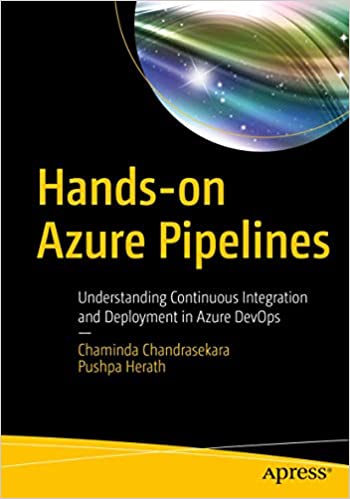 Hands-on Azure Pipelines: Understanding Continuous Integration and Deployment in Azure DevOps - Chaminda Chandrasekara, Pushpa Herath