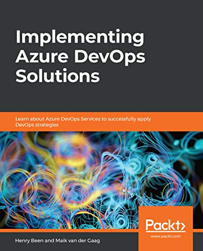 Implementing Azure DevOps Solutions: Learn about Azure DevOps Services to successfully apply DevOps strategies - Henry Been, Maik van der Gaag