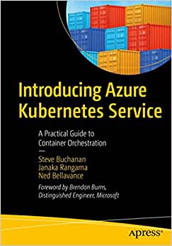 Introducing Azure Kubernetes Service: A Practical Guide to Container Orchestration - Steve Buchanan, Janaka Rangama, Ned Bellavance