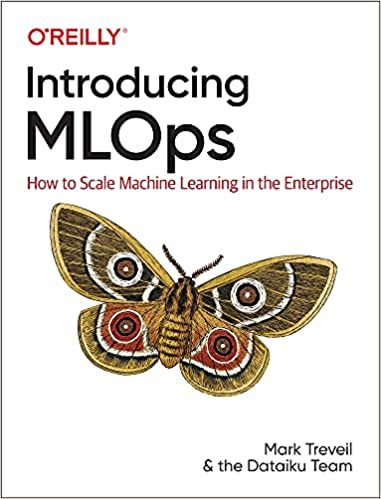 Introducing Mlops: How to Scale Machine Learning in the Enterprise - Mark Treveil, Nicolas Omont, Clément Stenac, Kenji LeFevre, Du Phan