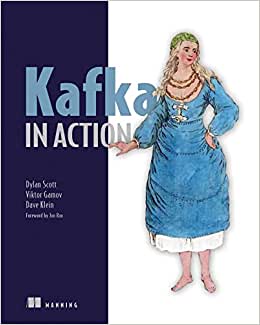 Kafka in Action - Dylan Scott, Viktor Gamov, Klein Dave