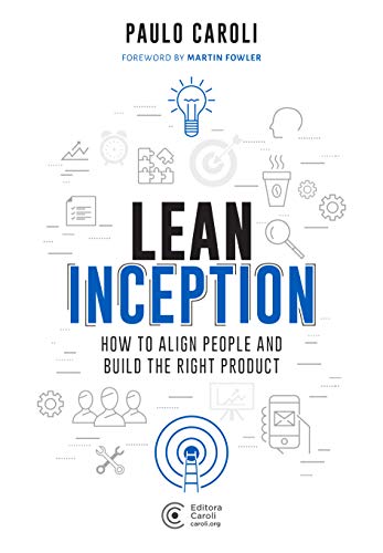 Lean Inception: How to Align People and Build the Right Product - Paulo Caroli