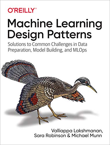 Machine Learning Design Patterns: Solutions to Common Challenges in Data Preparation, Model Building, and MLOps
               - Valliappa Lakshmanan, Sara Robinson, Michael Munn