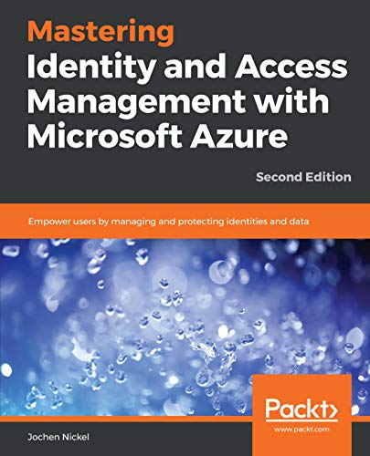 Mastering Identity and Access Management with Microsoft Azure: Empower users by managing and protecting identities and data - Jochen Nickel
