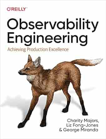 Observability Engineering: Achieving Production Excellence - Charity Majors, Liz Fong-Jones, George Miranda