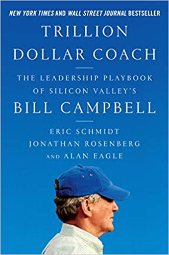 Trillion Dollar Coach: The Leadership Playbook of Silicon Valley's Bill Campbell - Eric Schmidt, Jonathan Rosenberg, Alan Eagle