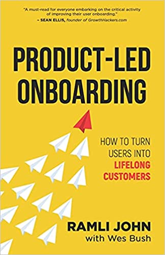 Product-Led Onboarding: How to Turn New Users Into Lifelong Customers - Wes bush, Ramli John