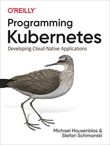 Programming Kubernetes: Developing Cloud-Native Applications - Michael Hausenblas, Stefan Schimanski