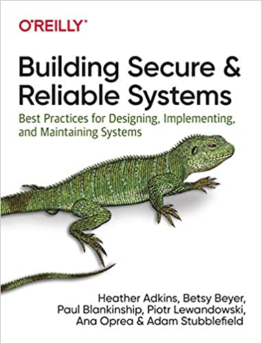 Building Secure and Reliable Systems: Best Practices for Designing, Implementing, and Maintaining Systems
               - Heather Adkins, Betsy Beyer, Paul Blankinship, Piotr Lewandowski, Ana Oprea