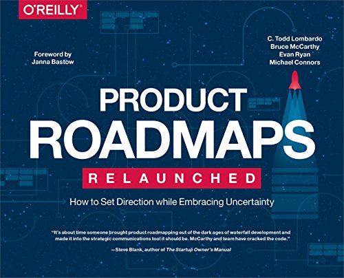 Product Roadmaps Relaunched: How to Set Direction while Embracing Uncertainty - C. Todd Lombardo, Bruce McCarthy, Evan Ryan, Michael Connors