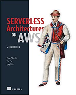 Serverless Architectures on Aws, Second Edition - Peter Sbarski, Yan Cui, Ajay Nair