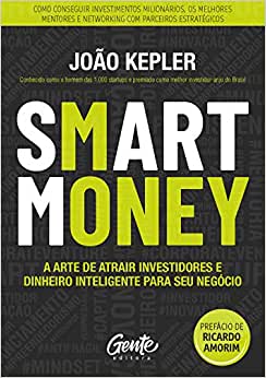 SMART MONEY: A arte de atrair investidores e dinheiro inteligente para seu negócio - João Kepler