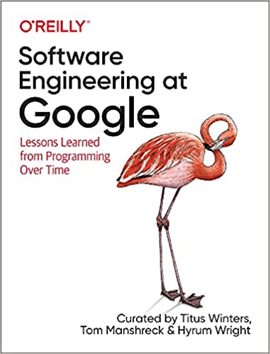 Software Engineering at Google: Lessons Learned from Programming Over Time - Titus Winters, Tom Manshreck, Hyrum Wright