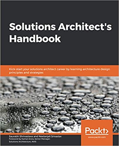 Solutions Architect's Handbook: Kick-start your solutions architect career by learning architecture 
              design principles and strategies  - Saurabh Shrivastava, Neelanjali Srivastav
