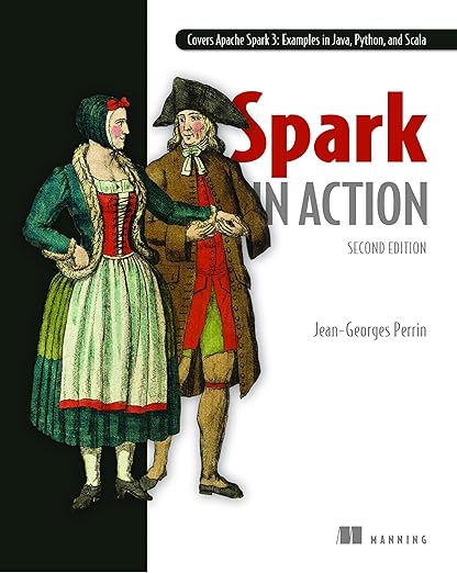 Spark in Action, Second Edition: Covers Apache Spark 3 with Examples in Java, Python, and Scala - Jean-Georges Perrin