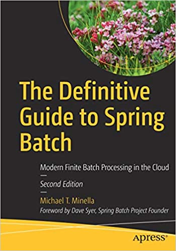 The Definitive Guide to Spring Batch: Modern Finite Batch Processing in the Cloud - Michael T. Minella