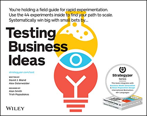 Testing Business Ideas: A Field Guide for Rapid Experimentation - David J. Bland, Alexander Osterwalder