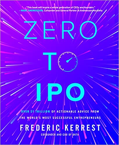 Zero to IPO: Over $1 Trillion of Actionable Advice from the World's Most Successful Entrepreneurs - Frederic Kerrest